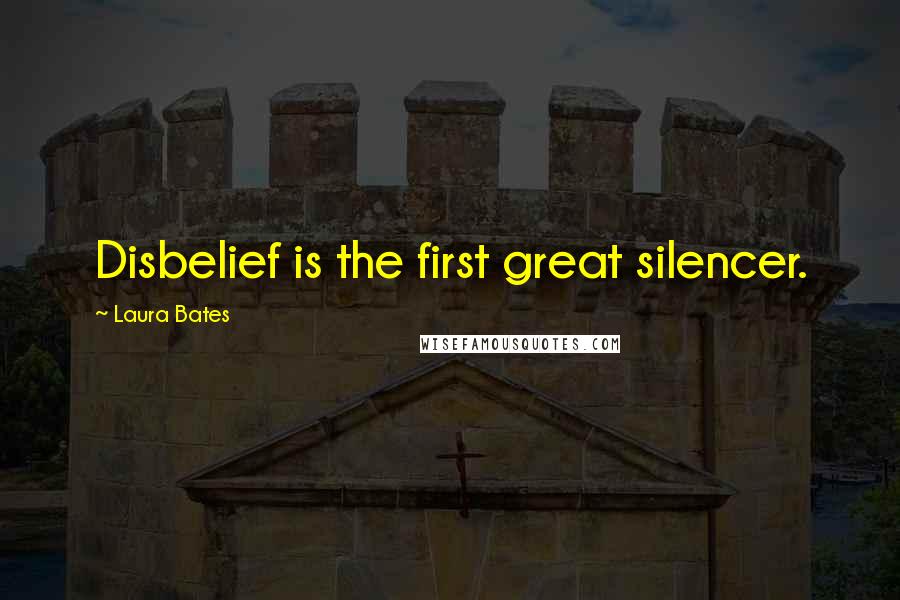 Laura Bates quotes: Disbelief is the first great silencer.