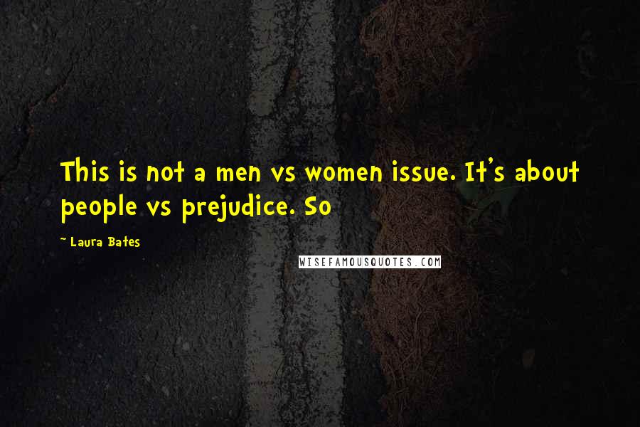 Laura Bates quotes: This is not a men vs women issue. It's about people vs prejudice. So