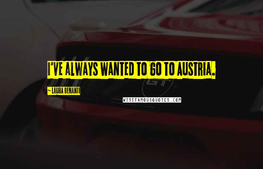 Laura Benanti quotes: I've always wanted to go to Austria.