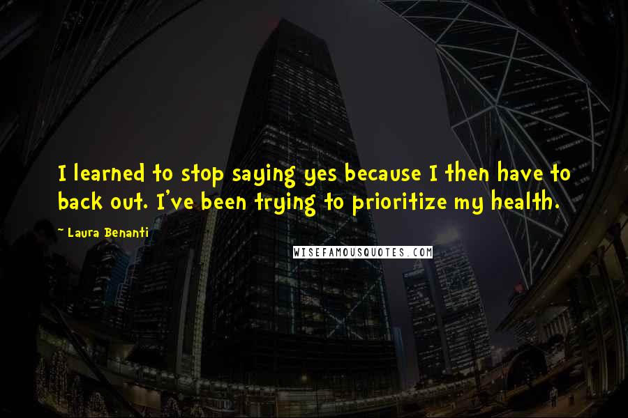 Laura Benanti quotes: I learned to stop saying yes because I then have to back out. I've been trying to prioritize my health.