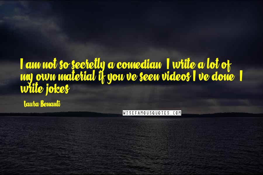 Laura Benanti quotes: I am not so secretly a comedian. I write a lot of my own material if you've seen videos I've done. I write jokes.