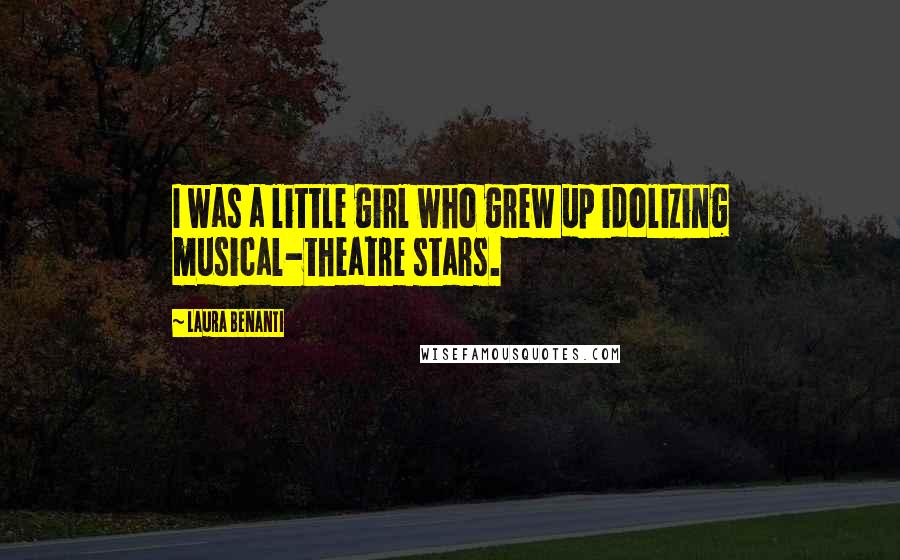 Laura Benanti quotes: I was a little girl who grew up idolizing musical-theatre stars.
