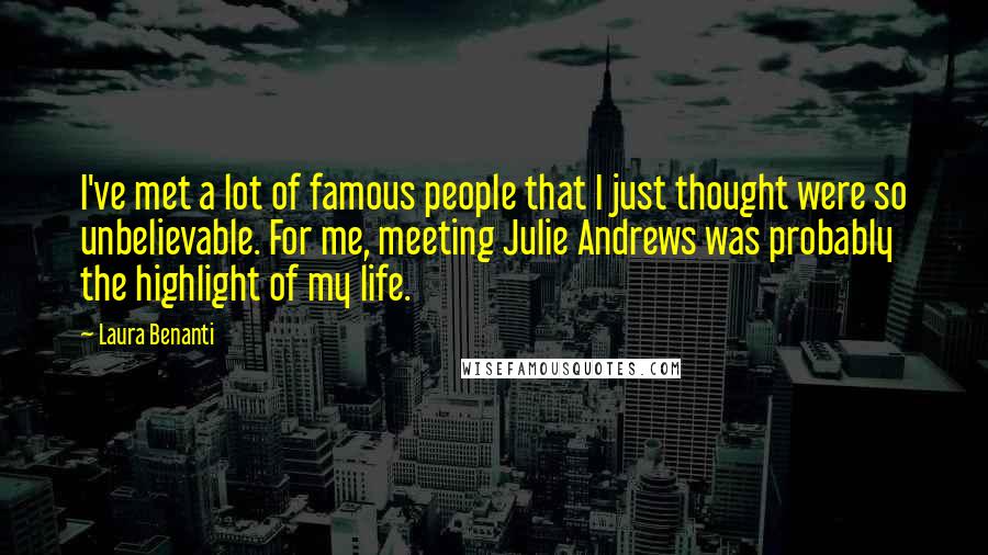 Laura Benanti quotes: I've met a lot of famous people that I just thought were so unbelievable. For me, meeting Julie Andrews was probably the highlight of my life. Laura Benanti quotes: I've met a lot of famous people that I just thought were so unbelievable. For me, meeting Julie Andrews was probably the highlight of my life.