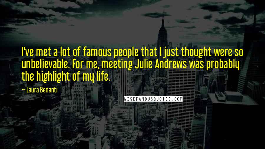 Laura Benanti quotes: I've met a lot of famous people that I just thought were so unbelievable. For me, meeting Julie Andrews was probably the highlight of my life.