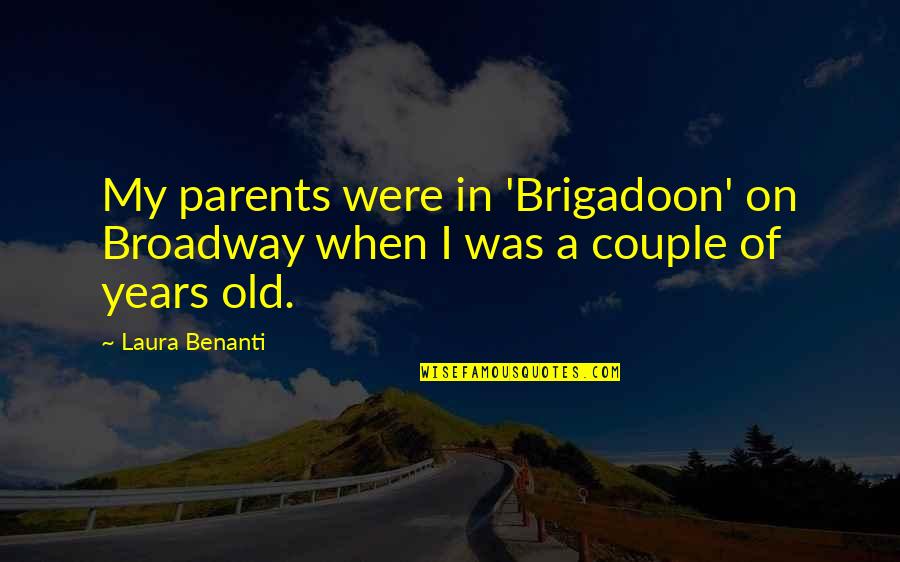 Laura Benanti Quotes By Laura Benanti: My parents were in 'Brigadoon' on Broadway when