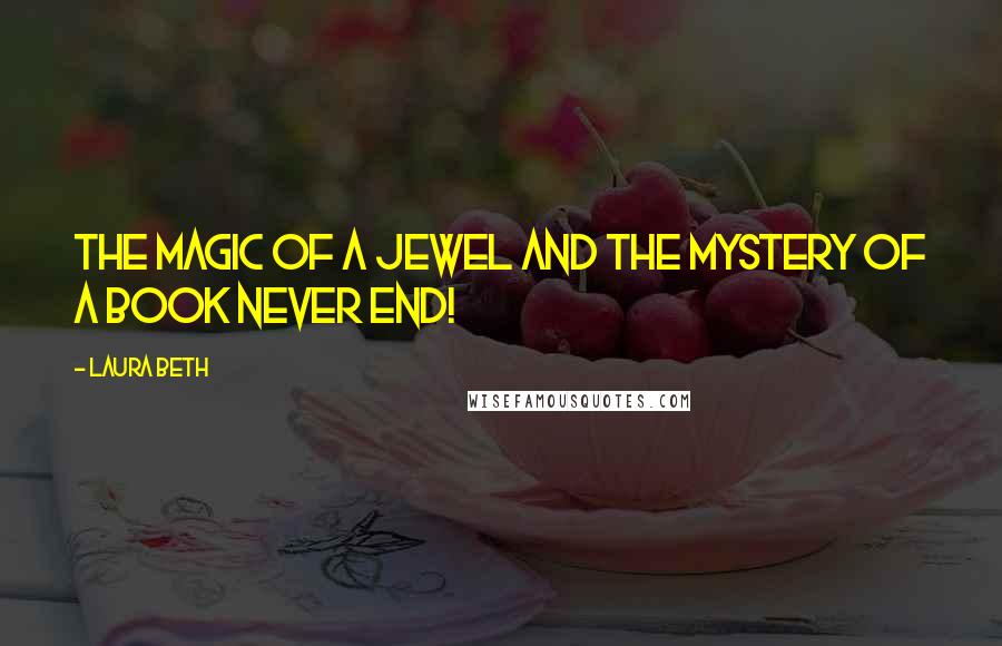 Laura Beth quotes: The magic of a jewel and the mystery of a book never end!