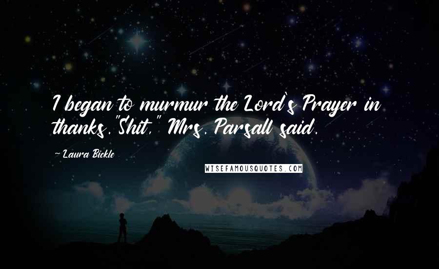 Laura Bickle quotes: I began to murmur the Lord's Prayer in thanks."Shit," Mrs. Parsall said.