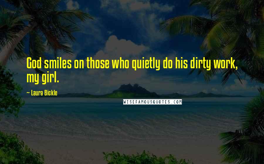 Laura Bickle quotes: God smiles on those who quietly do his dirty work, my girl.