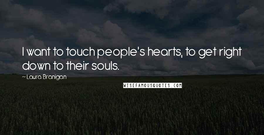 Laura Branigan quotes: I want to touch people's hearts, to get right down to their souls.