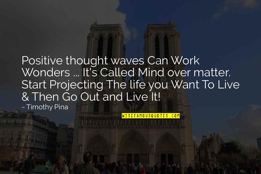 Laura Bullion Quotes By Timothy Pina: Positive thought waves Can Work Wonders ... It's