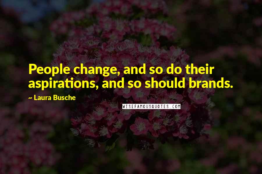 Laura Busche quotes: People change, and so do their aspirations, and so should brands. Laura Busche quotes: People change, and so do their aspirations, and so should brands.