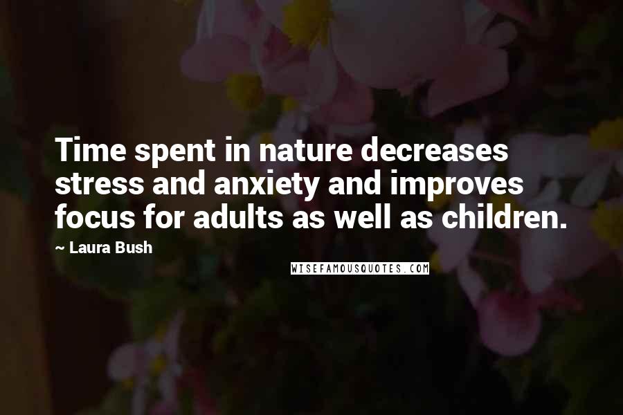Laura Bush quotes: Time spent in nature decreases stress and anxiety and improves focus for adults as well as children.