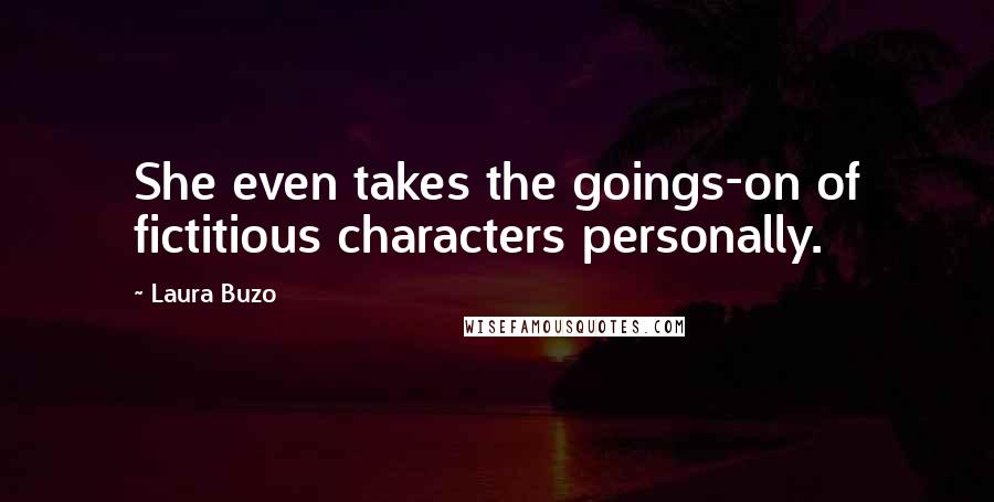 Laura Buzo quotes: She even takes the goings-on of fictitious characters personally.