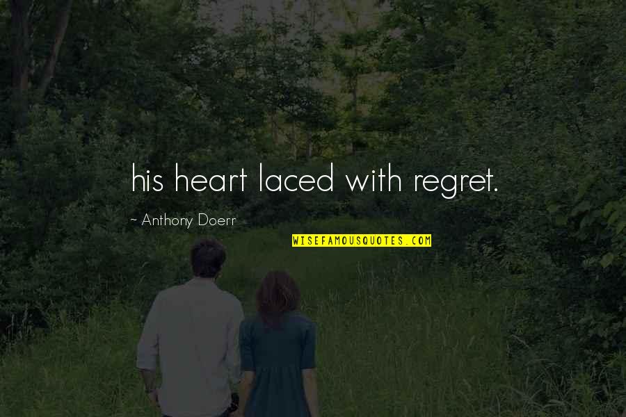 Laura Callaghan Quotes By Anthony Doerr: his heart laced with regret. Laura Callaghan Quotes By Anthony Doerr: his heart laced with regret.