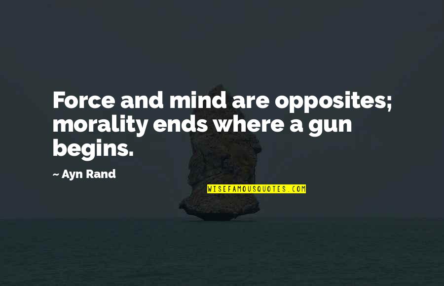 Laura Callaghan Quotes By Ayn Rand: Force and mind are opposites; morality ends where