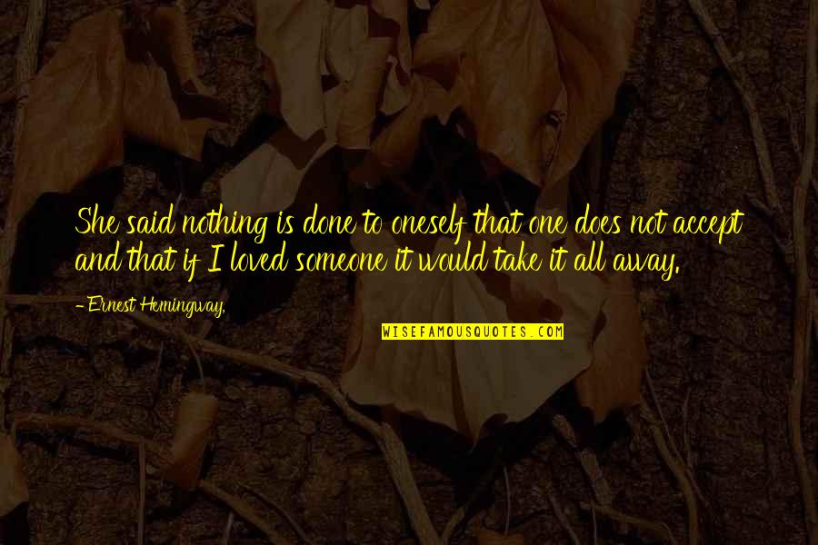 Laura Callaghan Quotes By Ernest Hemingway,: She said nothing is done to oneself that Laura Callaghan Quotes By Ernest Hemingway,: She said nothing is done to oneself that