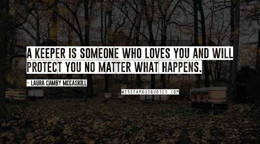 Laura Camby McCaskill quotes: A keeper is someone who loves you and will protect you no matter what happens.