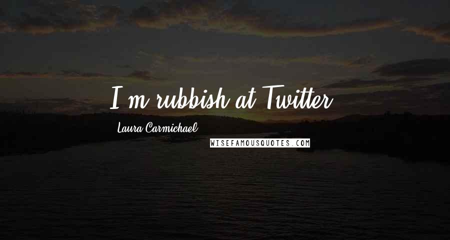 Laura Carmichael quotes: I'm rubbish at Twitter.