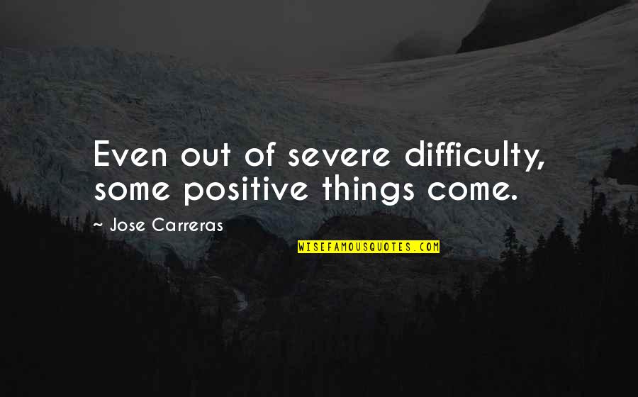 Laura Carstensen Quotes By Jose Carreras: Even out of severe difficulty, some positive things
