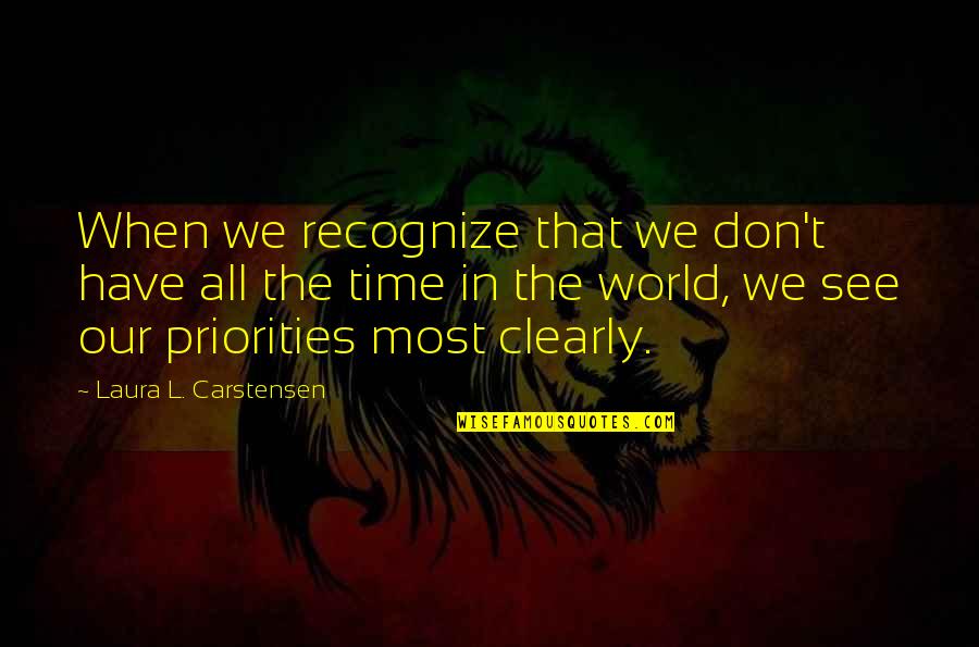 Laura Carstensen Quotes By Laura L. Carstensen: When we recognize that we don't have all