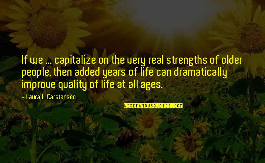 Laura Carstensen Quotes By Laura L. Carstensen: If we ... capitalize on the very real