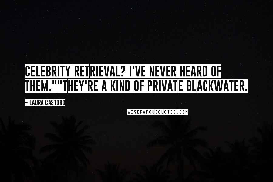 Laura Castoro quotes: Celebrity Retrieval? I've never heard of them.""They're a kind of private Blackwater.