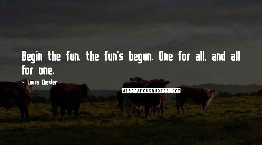 Laura Chester quotes: Begin the fun, the fun's begun. One for all, and all for one.