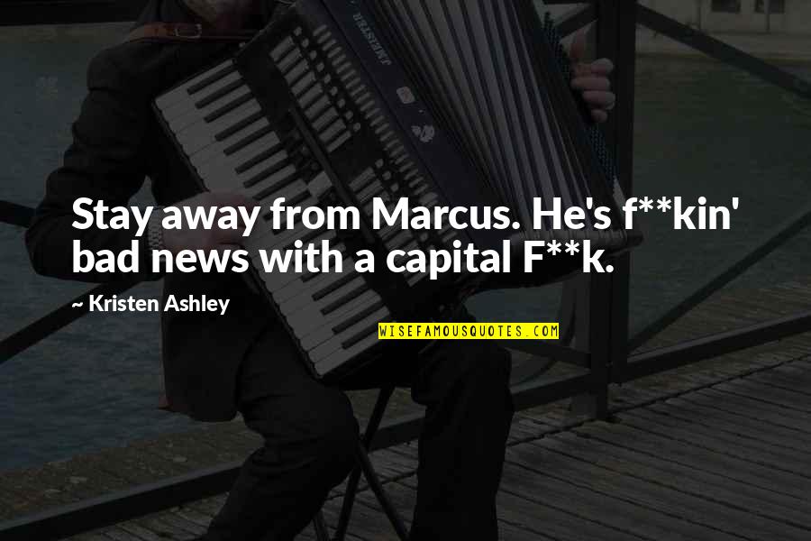 Laura Coates Quotes By Kristen Ashley: Stay away from Marcus. He's f**kin' bad news