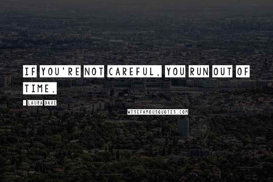 Laura Dave quotes: If you're not careful, you run out of time.