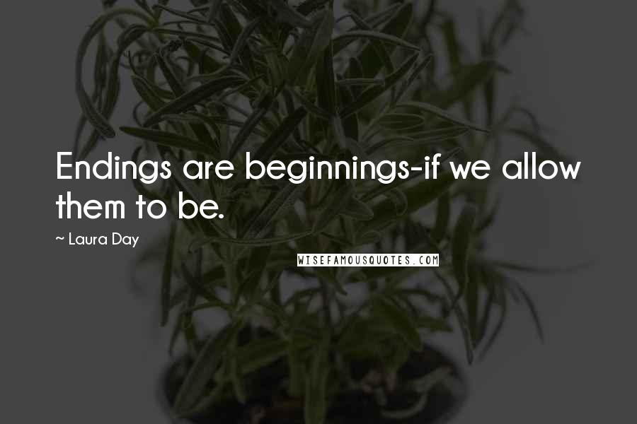 Laura Day quotes: Endings are beginnings-if we allow them to be.