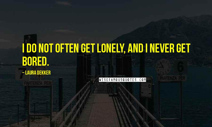 Laura Dekker quotes: I do not often get lonely, and I never get bored.