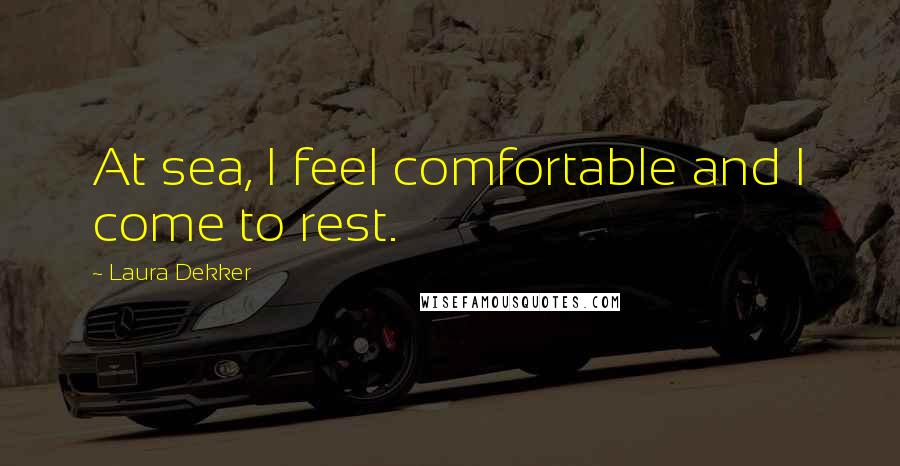 Laura Dekker quotes: At sea, I feel comfortable and I come to rest.