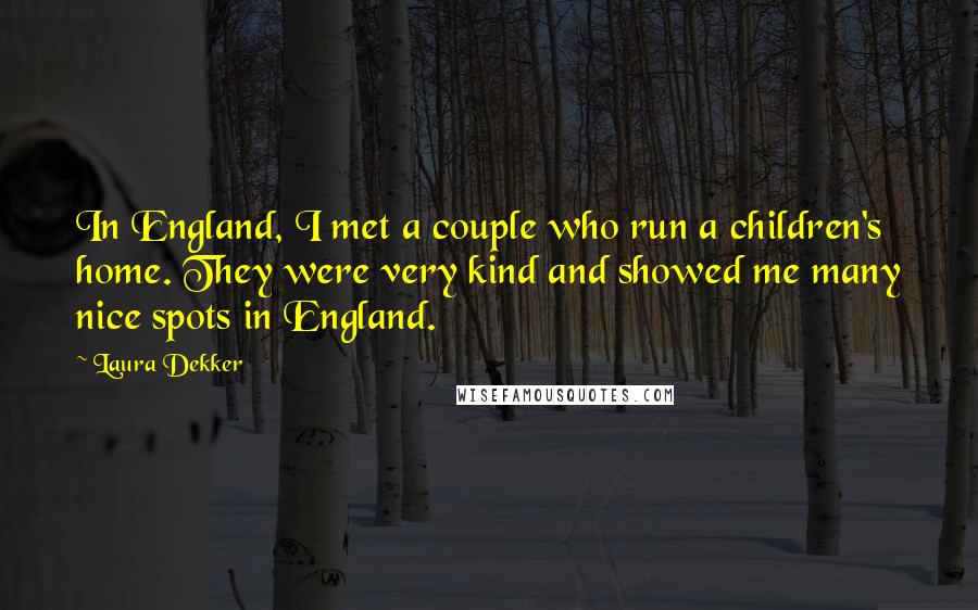 Laura Dekker quotes: In England, I met a couple who run a children's home. They were very kind and showed me many nice spots in England.