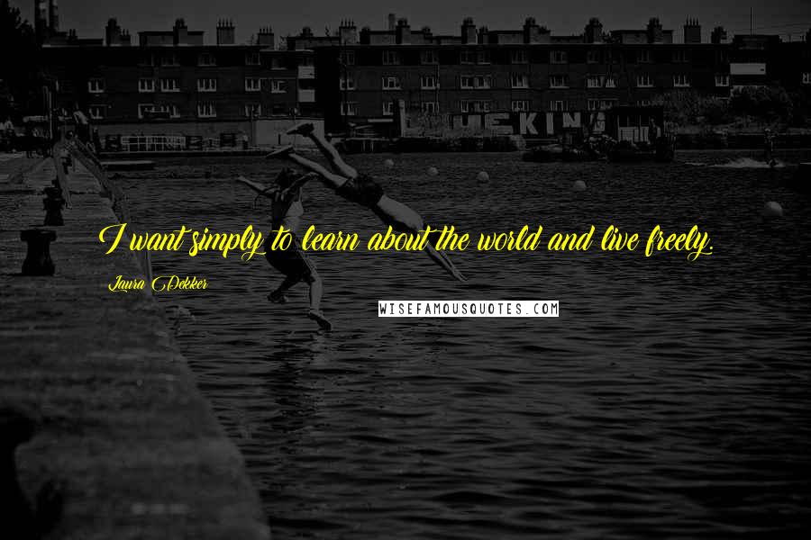 Laura Dekker quotes: I want simply to learn about the world and live freely.