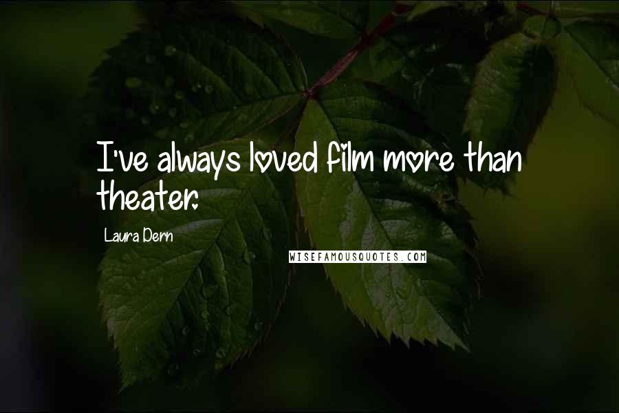 Laura Dern quotes: I've always loved film more than theater.