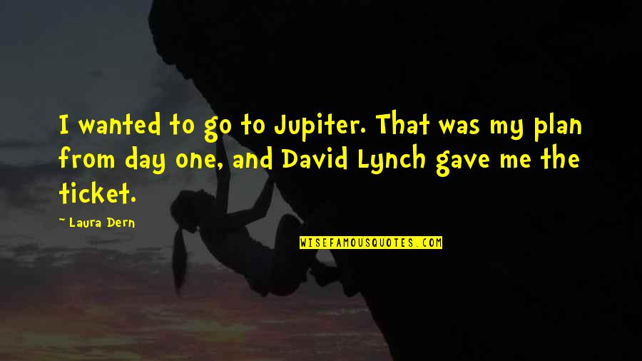 Laura Dern Quotes By Laura Dern: I wanted to go to Jupiter. That was