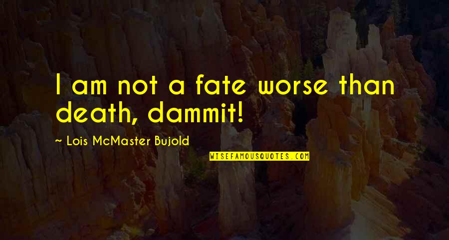 Laura Dimitriou Quotes By Lois McMaster Bujold: I am not a fate worse than death,