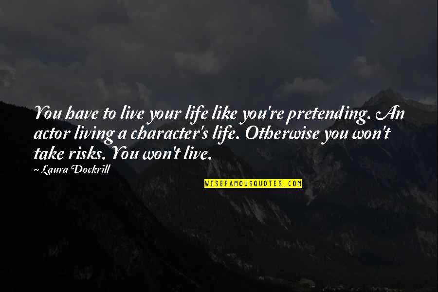 Laura Dockrill Quotes By Laura Dockrill: You have to live your life like you're Laura Dockrill Quotes By Laura Dockrill: You have to live your life like you're