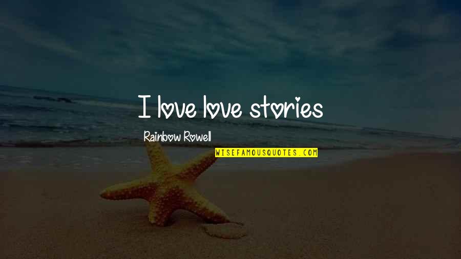 Laura Dockrill Quotes By Rainbow Rowell: I love love stories Laura Dockrill Quotes By Rainbow Rowell: I love love stories