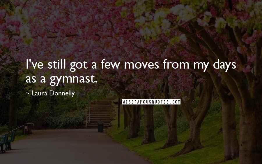 Laura Donnelly quotes: I've still got a few moves from my days as a gymnast.