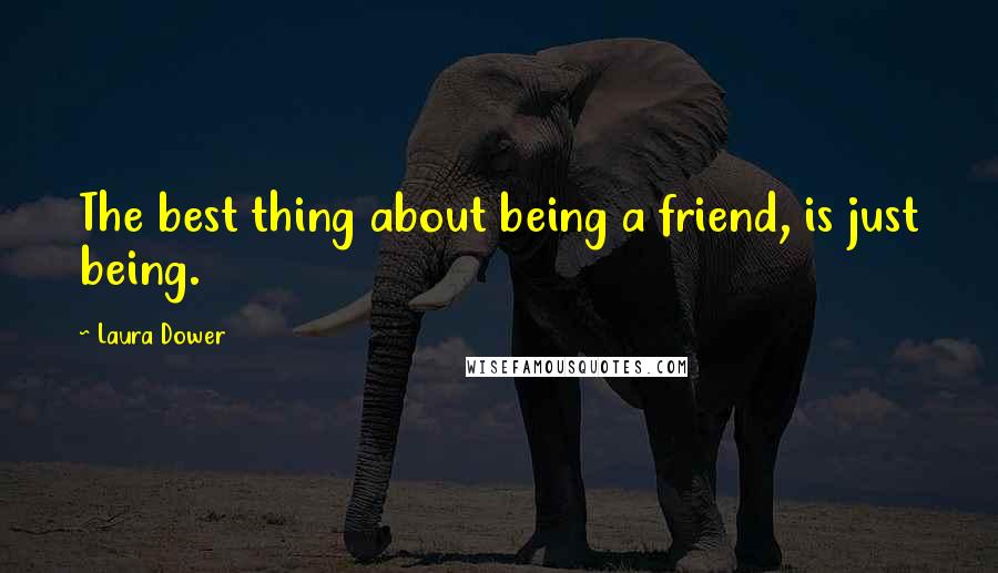 Laura Dower quotes: The best thing about being a friend, is just being.