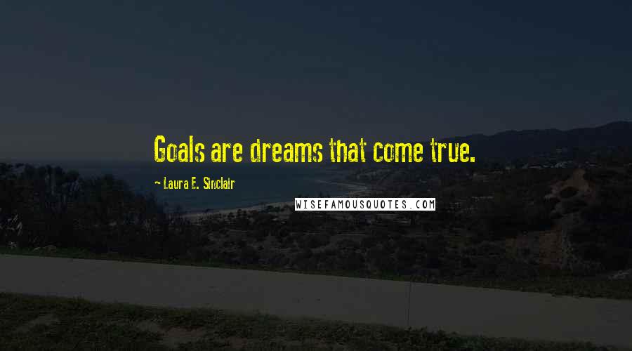 Laura E. Sinclair quotes: Goals are dreams that come true.