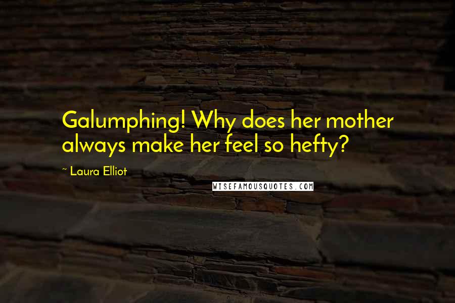 Laura Elliot quotes: Galumphing! Why does her mother always make her feel so hefty?
