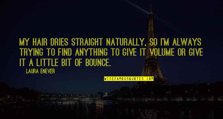Laura Enever Quotes By Laura Enever: My hair dries straight naturally, so I'm always Laura Enever Quotes By Laura Enever: My hair dries straight naturally, so I'm always
