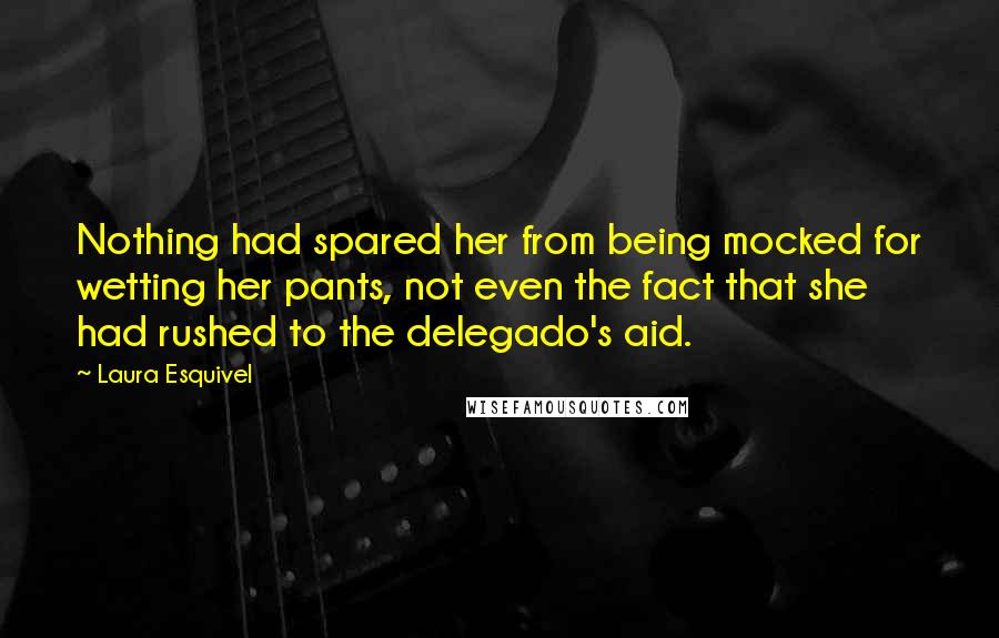 Laura Esquivel quotes: Nothing had spared her from being mocked for wetting her pants, not even the fact that she had rushed to the delegado's aid. Laura Esquivel quotes: Nothing had spared her from being mocked for wetting her pants, not even the fact that she had rushed to the delegado's aid.