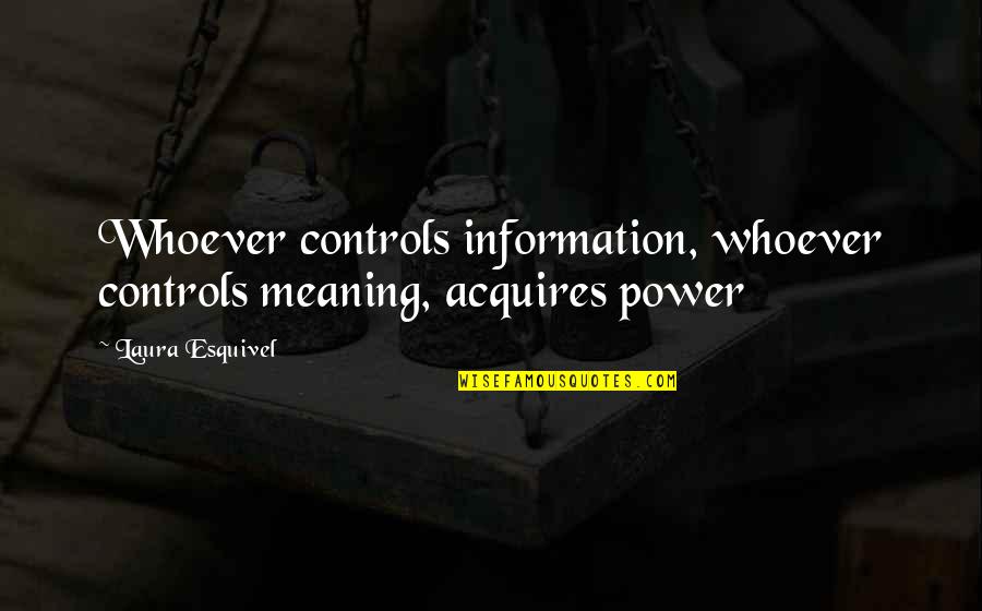 Laura Esquivel Quotes By Laura Esquivel: Whoever controls information, whoever controls meaning, acquires power