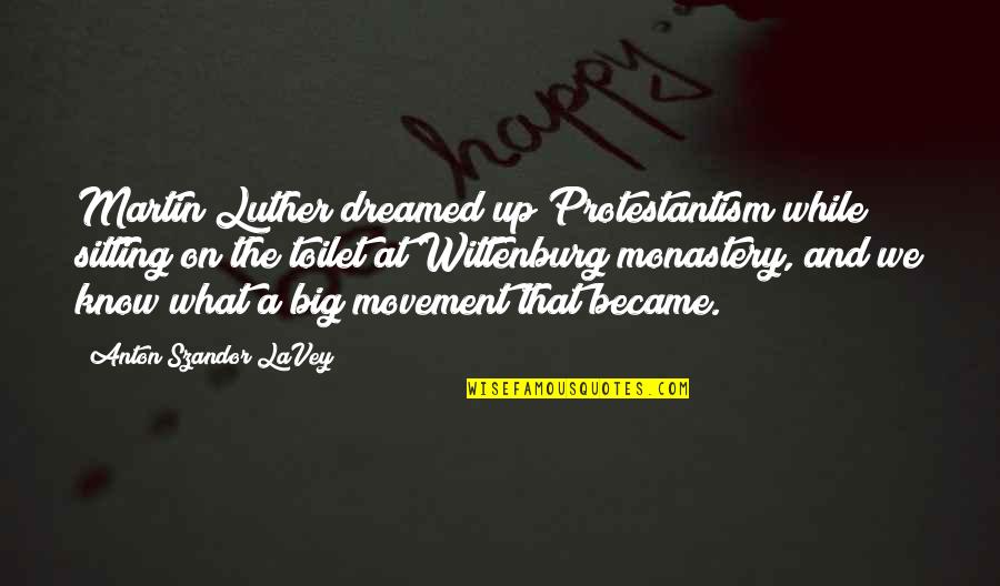 Laura Faye Quotes By Anton Szandor LaVey: Martin Luther dreamed up Protestantism while sitting on