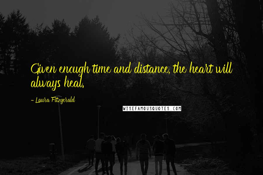 Laura Fitzgerald quotes: Given enough time and distance, the heart will always heal.