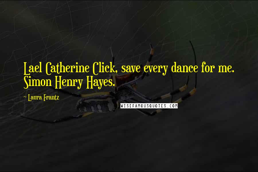 Laura Frantz quotes: Lael Catherine Click, save every dance for me. Simon Henry Hayes.
