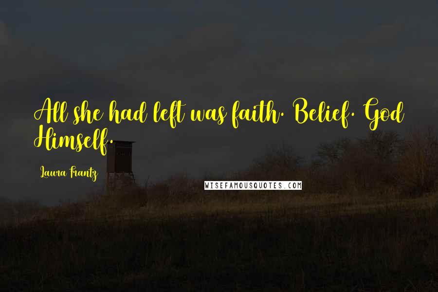 Laura Frantz quotes: All she had left was faith. Belief. God Himself.